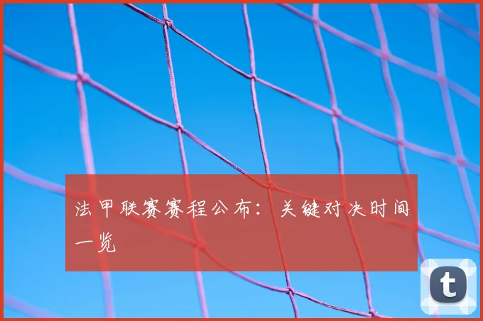 法甲联赛赛程公布：关键对决时间一览
